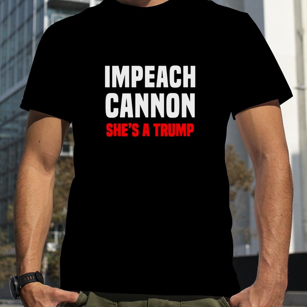 Impeach Cannon She’s A Trump T Shirt