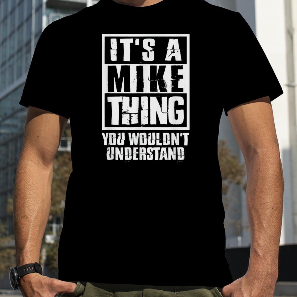 It’s A Mike Thing You Wouldn’t Understand T Shirt