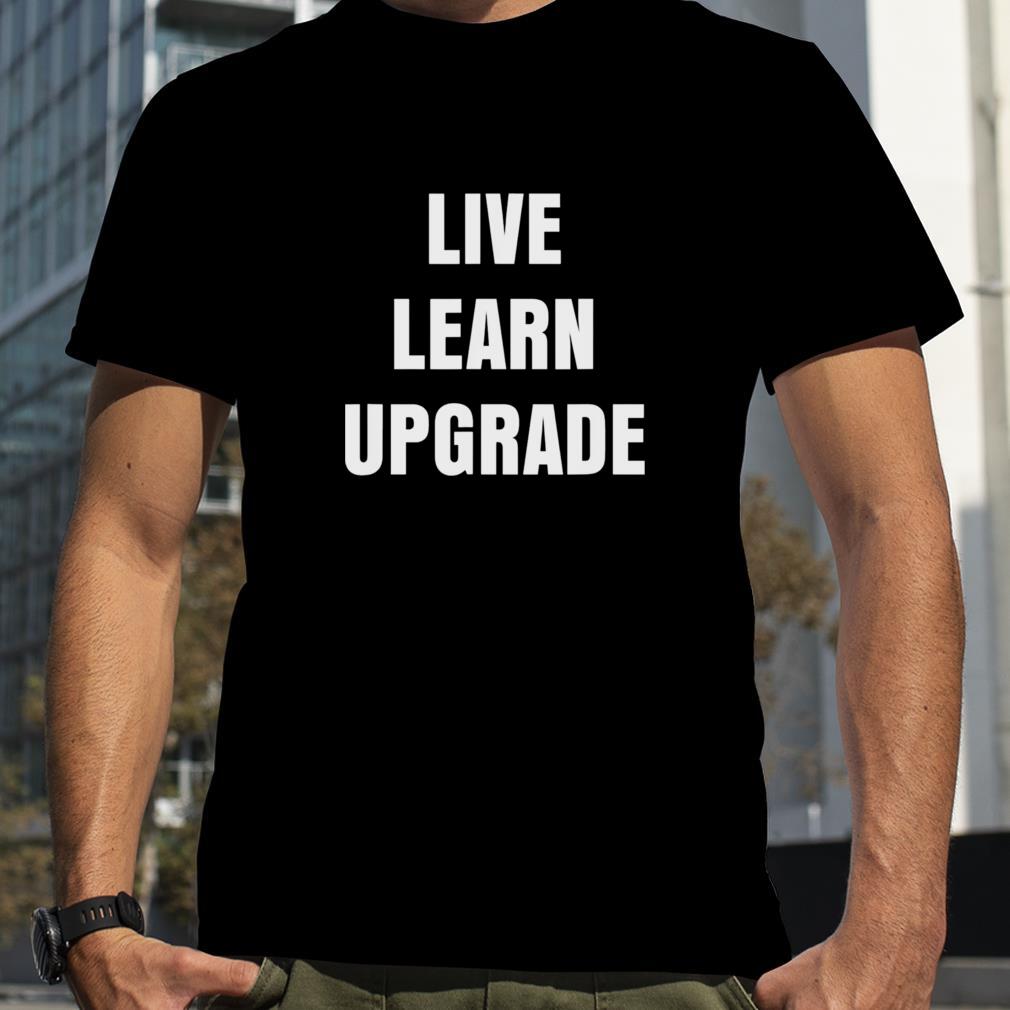 Live Learn Upgrade shirt