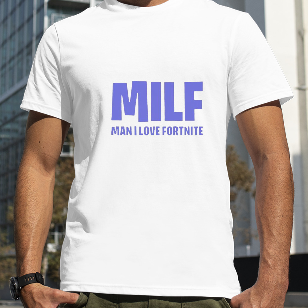 MILF man I love fortnite 2022 shirt