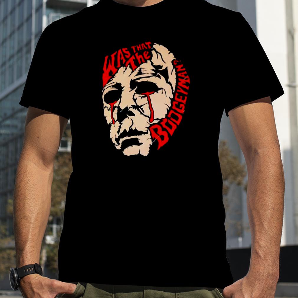 Michael Myers was that the boogeyman shirt