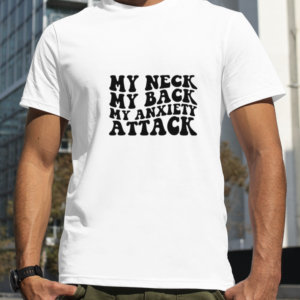 My neck my back my anxiety attack unisex T shirt