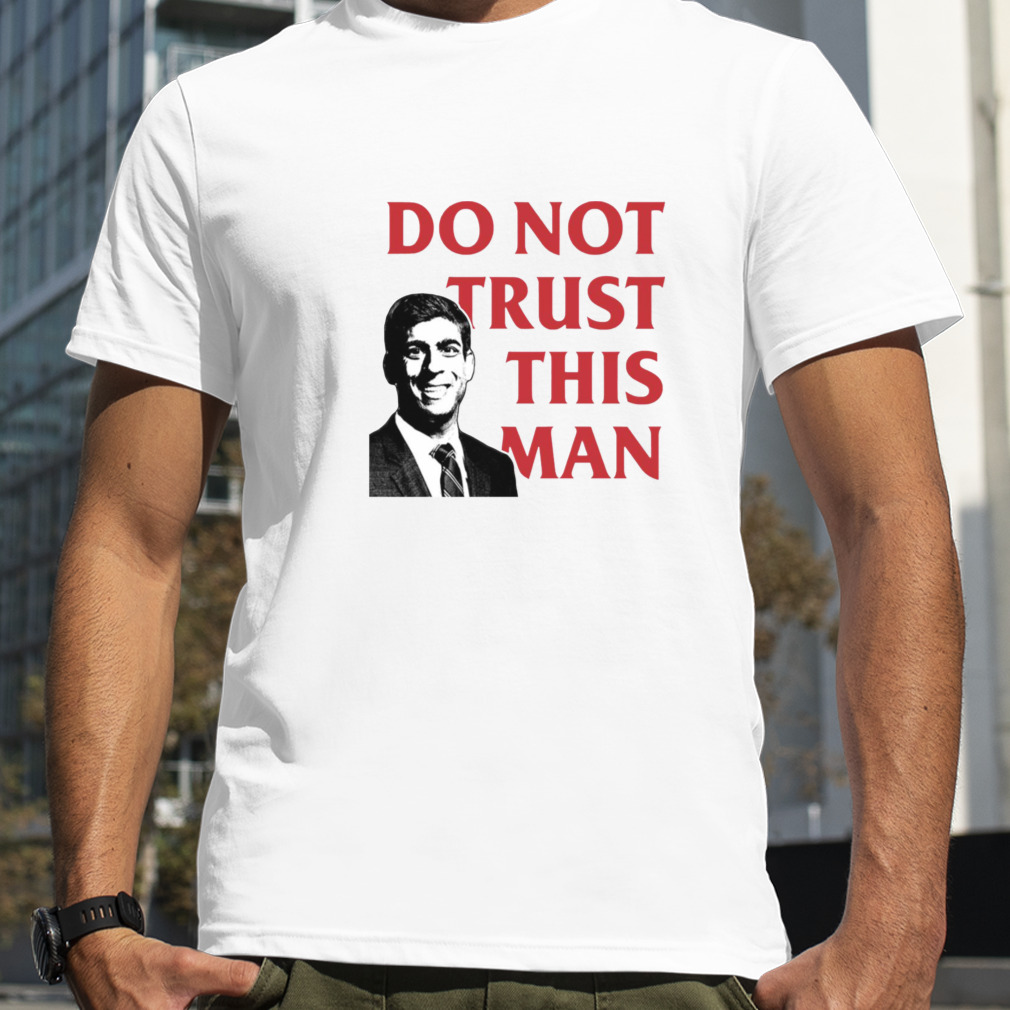 Never Rishi Sunak Tory Mp Do Not Trust This Man shirt