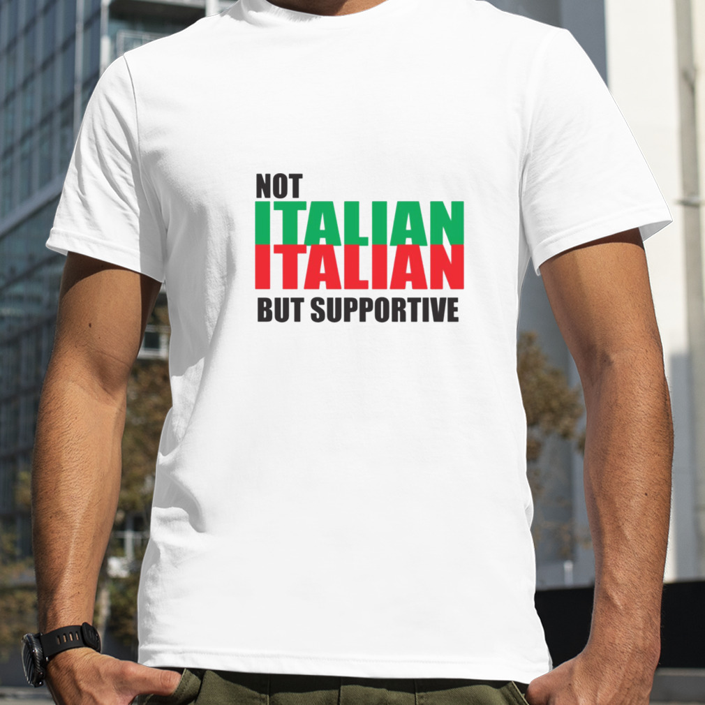 Not Italian But Supportive t shirt