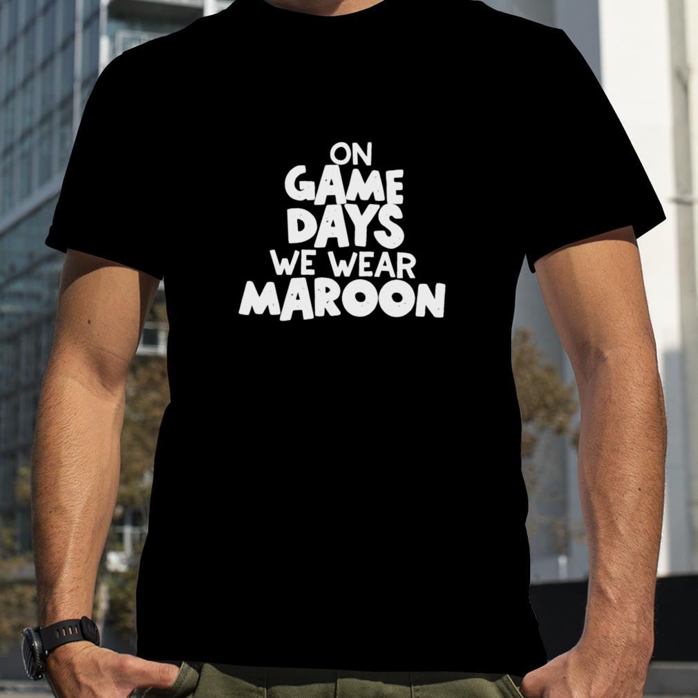 On game days we wear maroon shirt