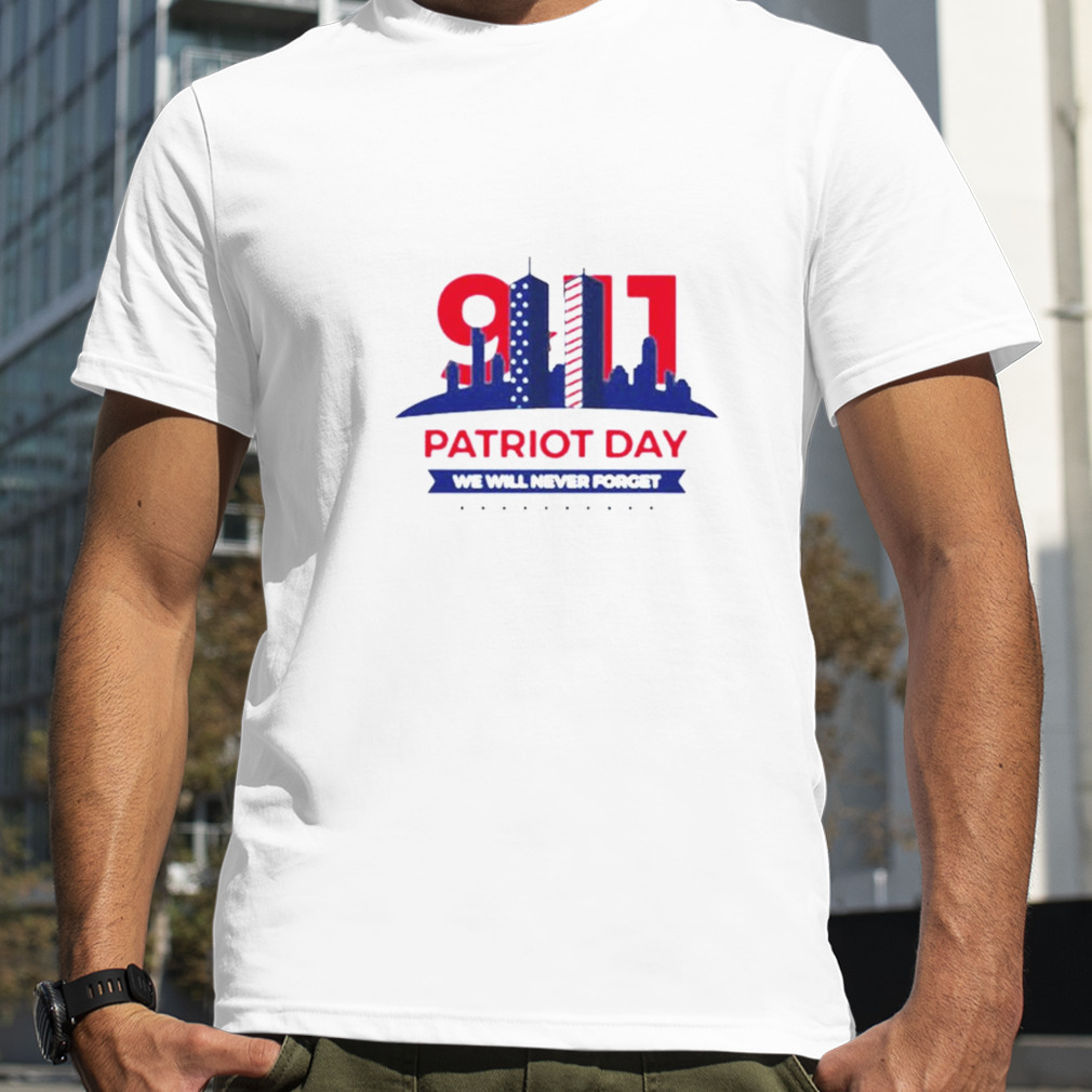 Patriot Day We Will Never Forget 9 11 Patriot Day Shirt