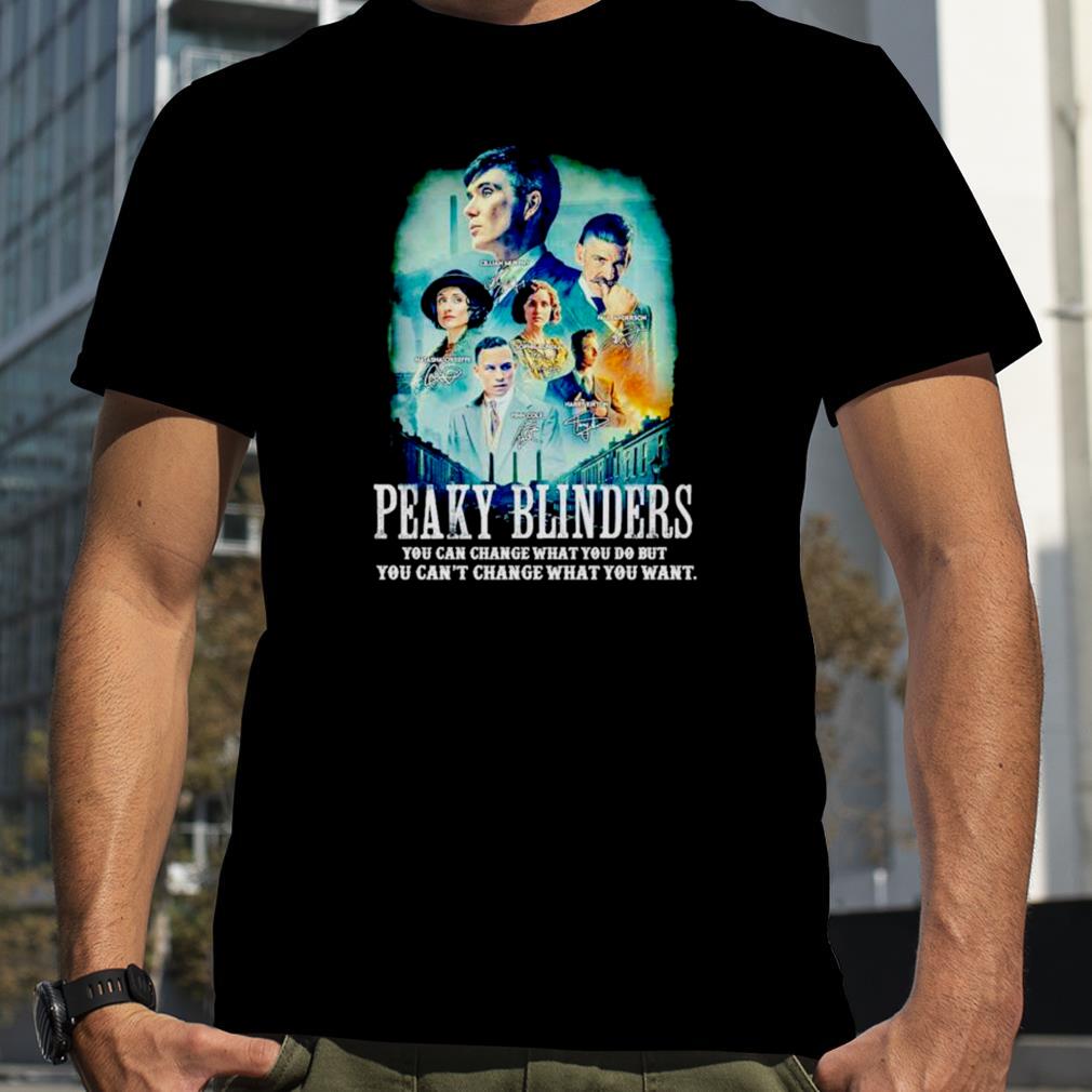 Peaky Blinders you can change what you do but you can’t change what you want signatures shirt