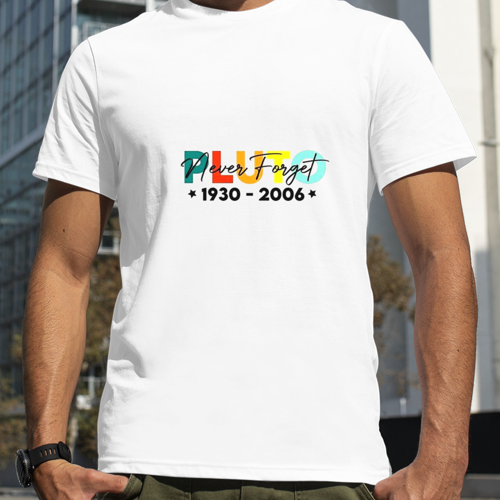 Pluto Destroyed Universe Never Forget 1930 2006 Science Space Planet shirt