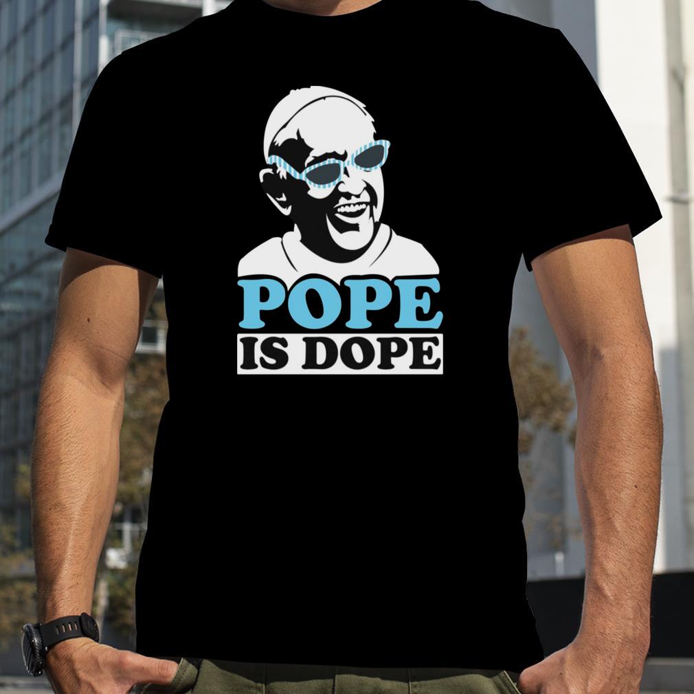 Pope Is Dope Pope Francis shirt