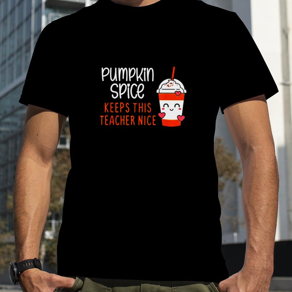 Pumpkin spice keeps this teacher nice shirt