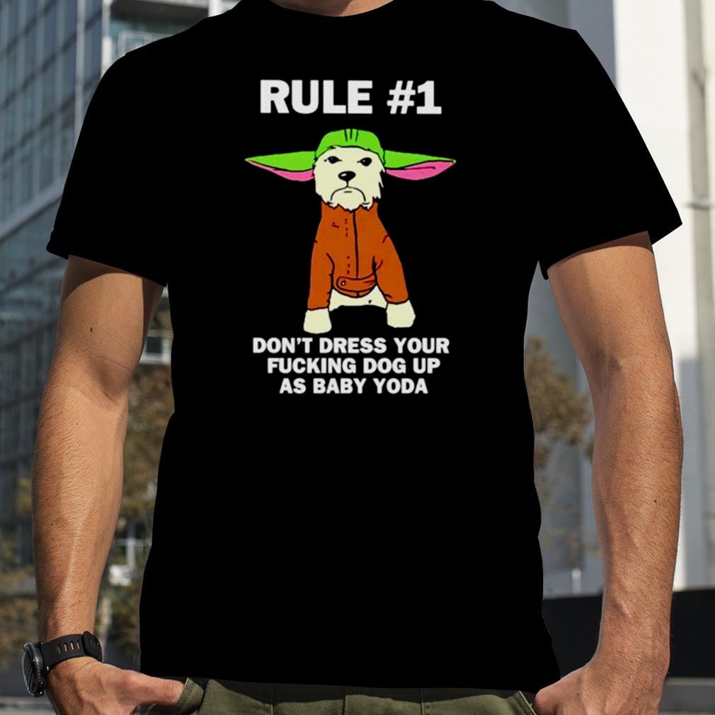 Rule don’t dress your fucking dog up as Baby Yoda shirt