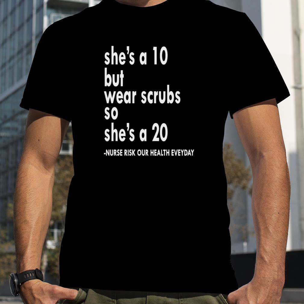 She is a ten but wear scrubs so she’s a 20 shirt