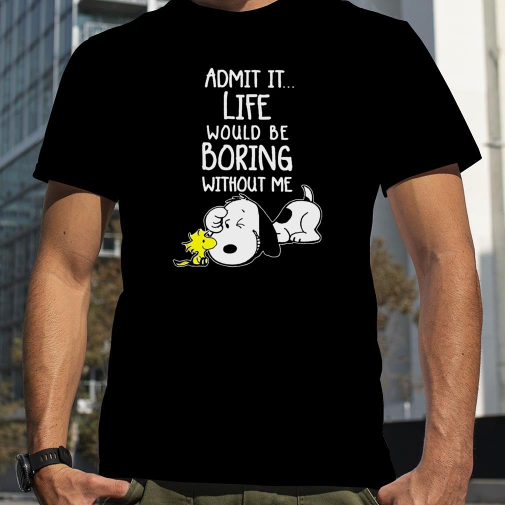 Snoopy and Woodstock admit it life would be boring without me 2022 shirt