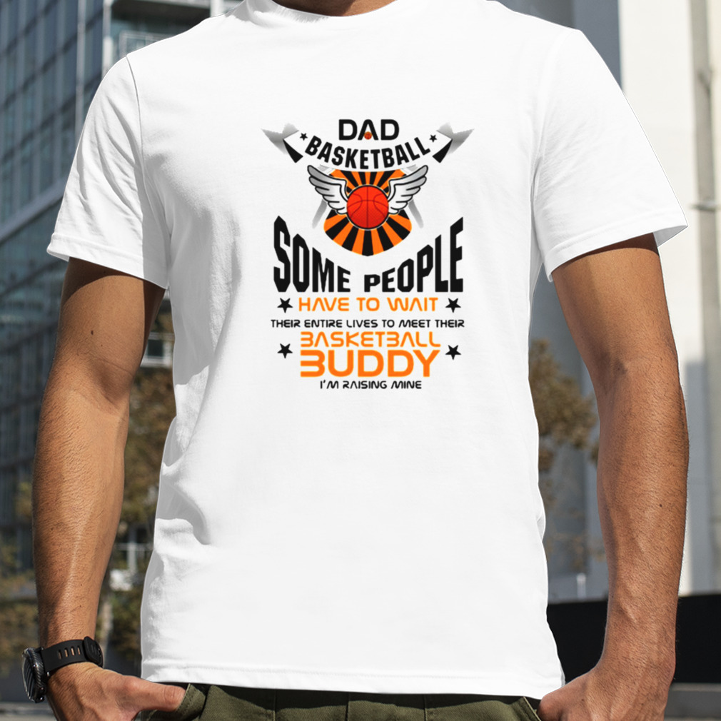 Some People Have To Wait Basketball Buddy shirt