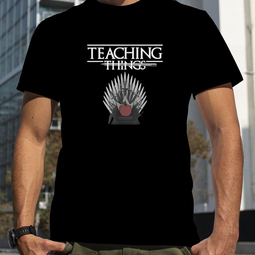 Teaching Things Teacher Back To School Student Learn Throne T Shirt