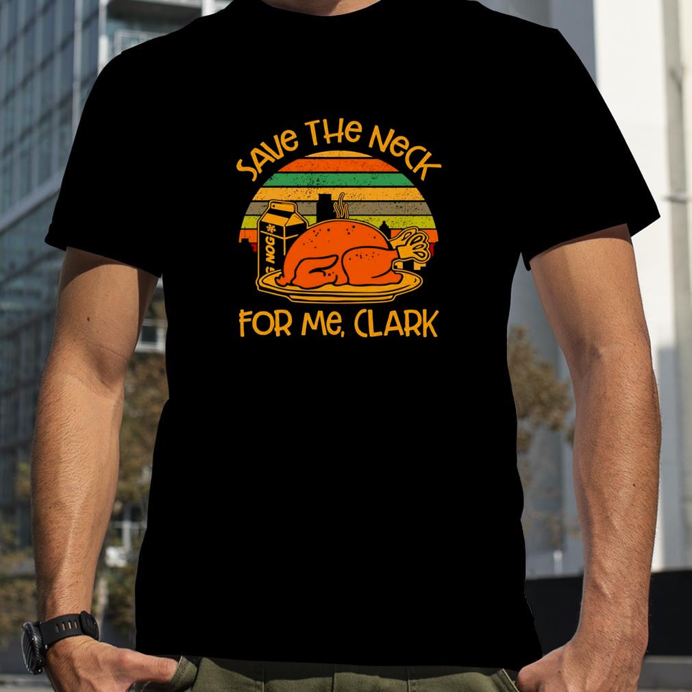 Thanksgiving Save The Neck For Me Clark Turkey Meat Lovers Vintage shirt