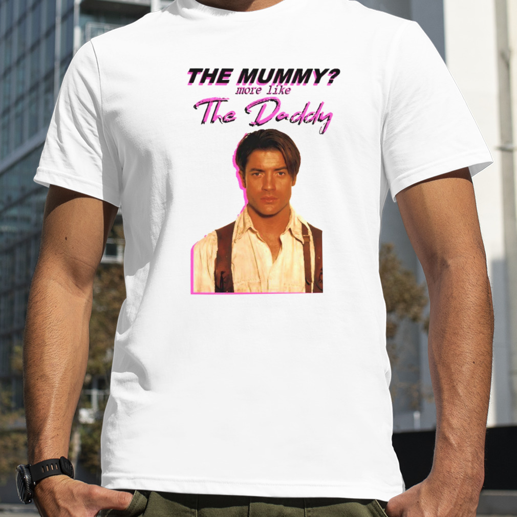 The Mummy More Like The Daddy shirt