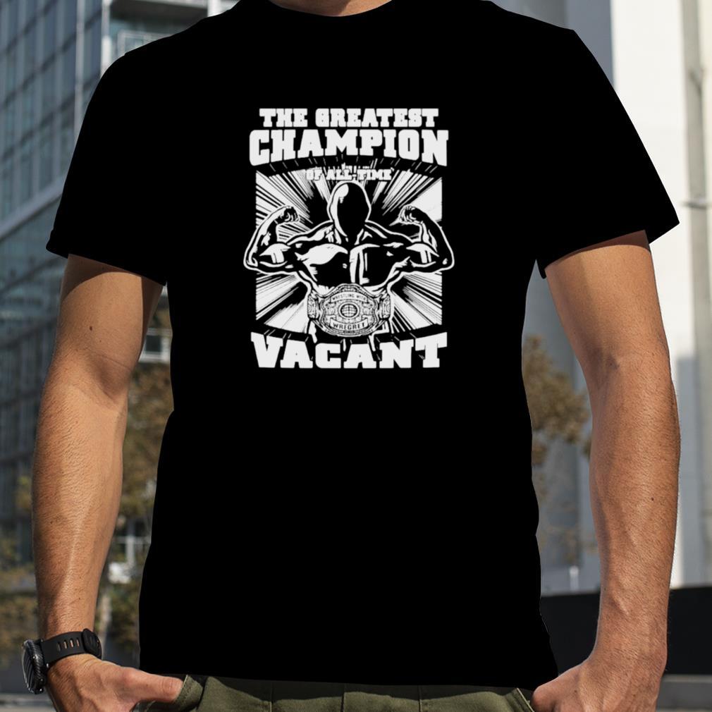 The greatest champion off all time vacant shirt