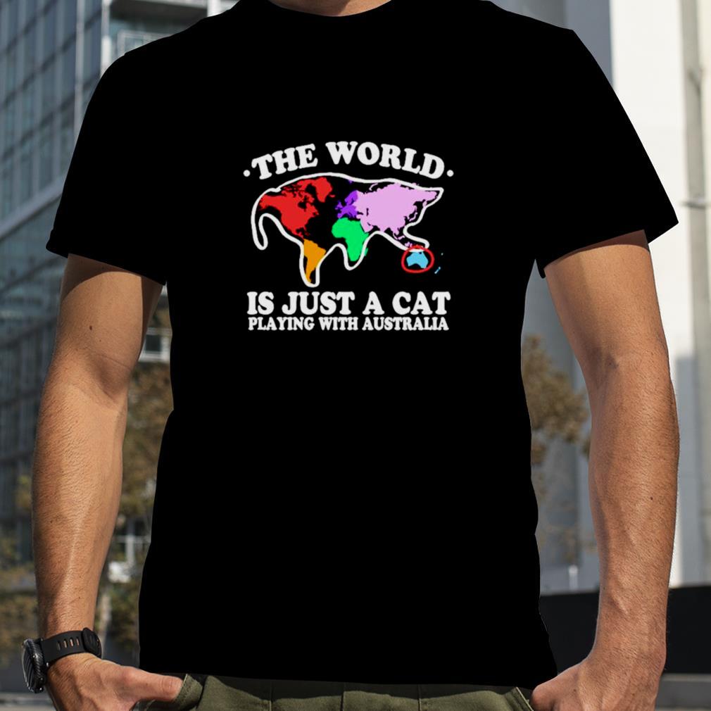 The world is just a cat playing with Australia T shirt