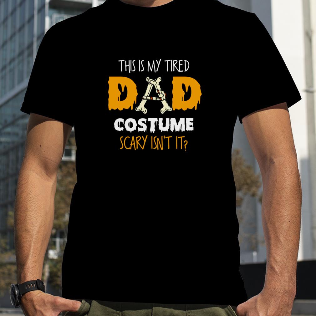 This Is My Tired Dad Costume Scary Isn’t It Halloween Single Dad Shirts