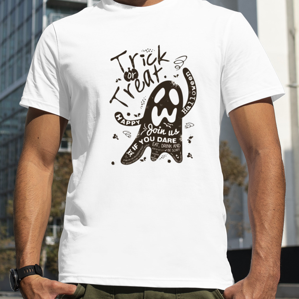 Trick Or Treat Happy Halloween Scary Ghost Join Us If You Dare shirt