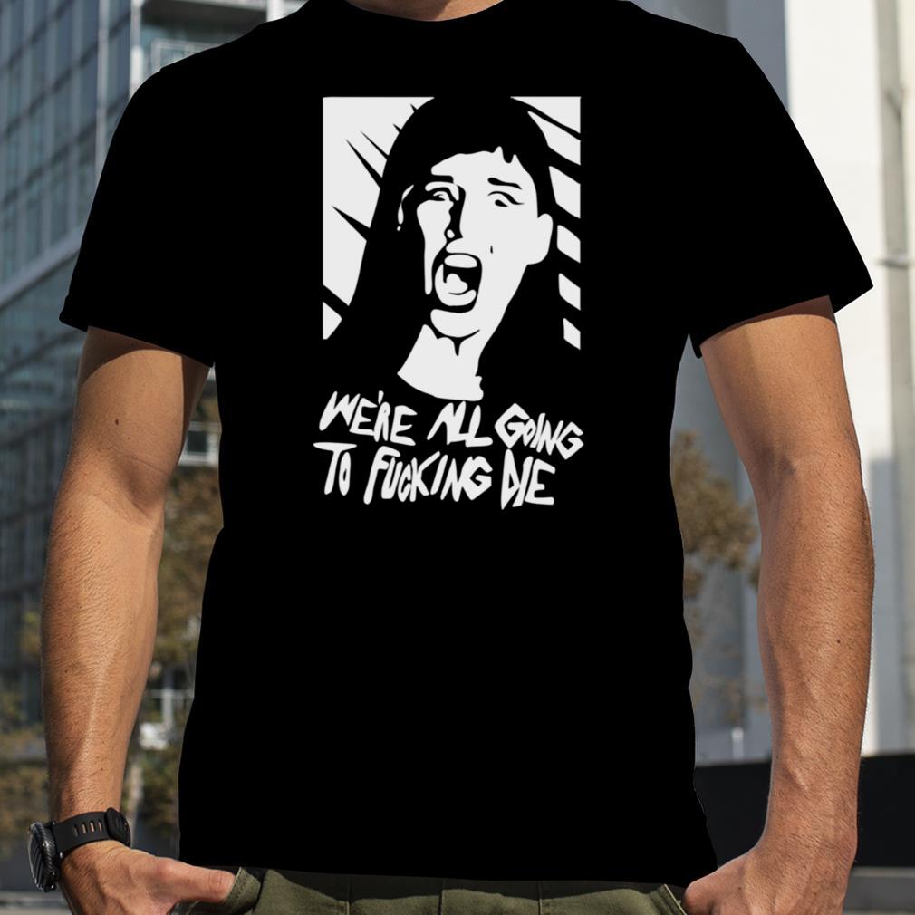 We’re All Going To Fucking Die Don’t Look Up shirt