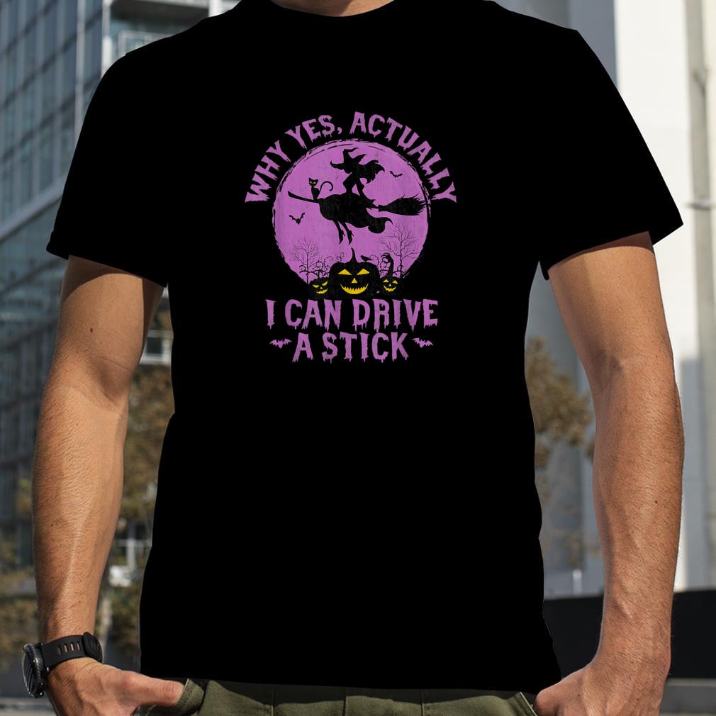 Why Yes Actually I Can Drive A Stick Halloween Witch Costume T Shirt