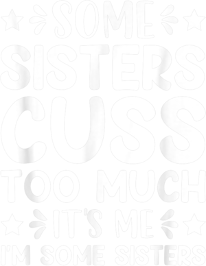 Women's Some Sisters Cuss Too Much Funny Sister Gifts Sister T Shirt