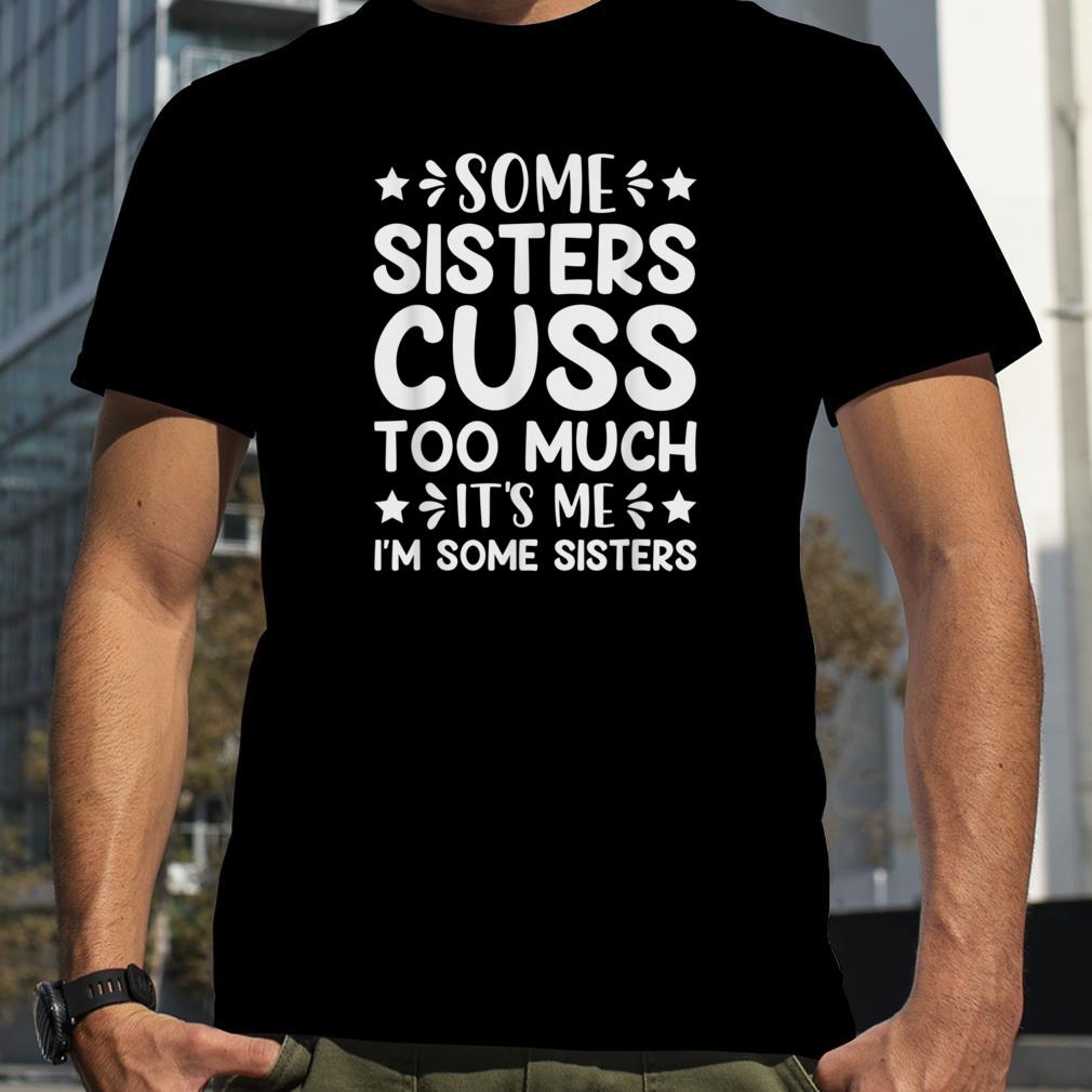 Women's Some Sisters Cuss Too Much Funny Sister Gifts Sister T Shirt
