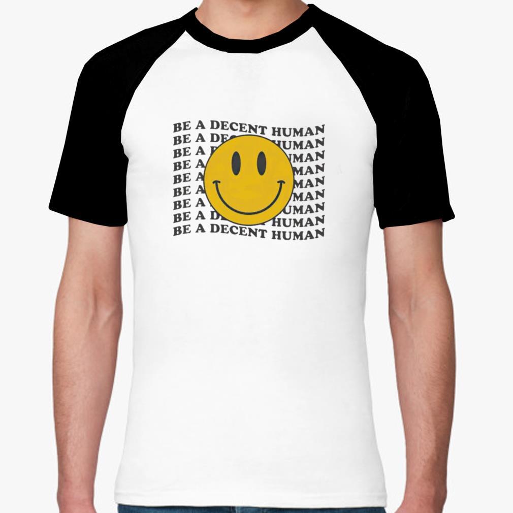 be a decent human smiley shirt