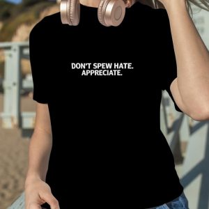 don’t spew hate appreciate shirt