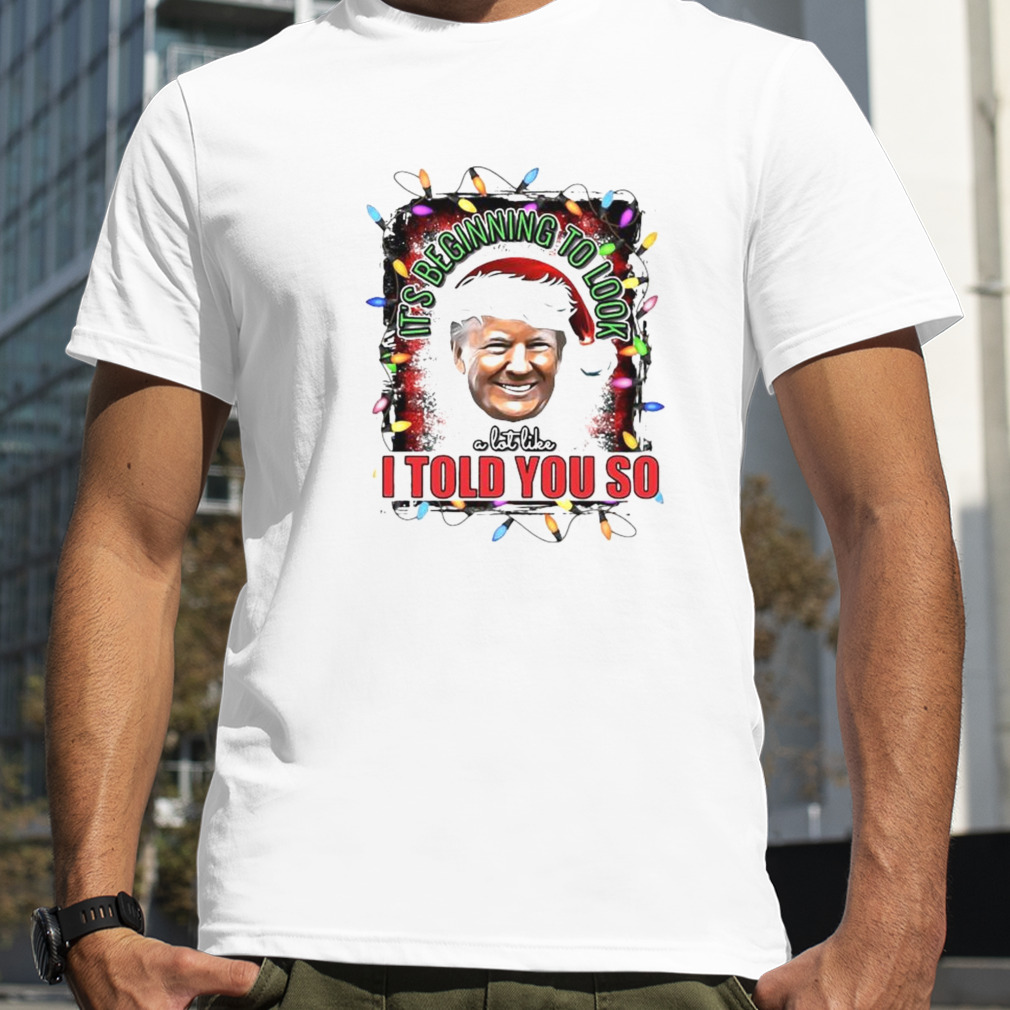 Donald Trump It’s Beginning To Look A Lot Like I Told You So Christmas Lights 2022 Shirt