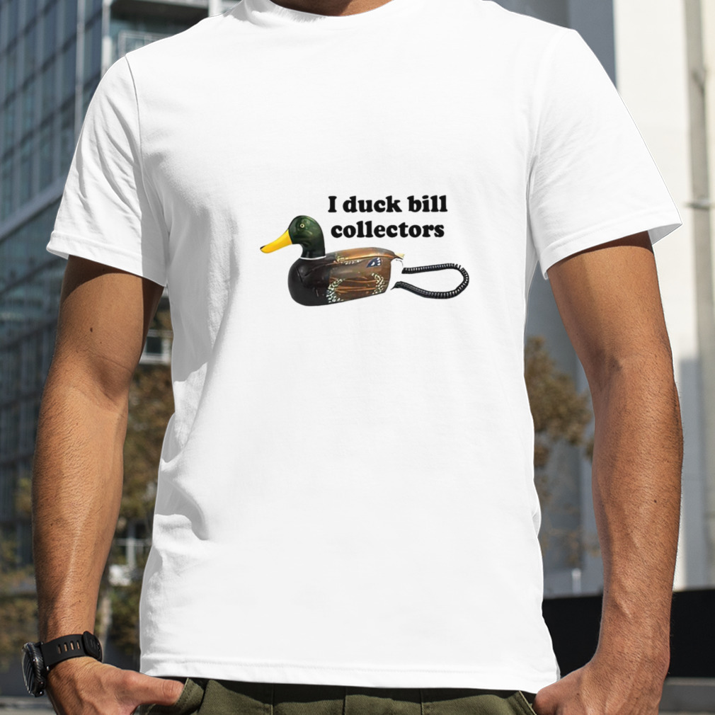 I duck bill collectors shirt
