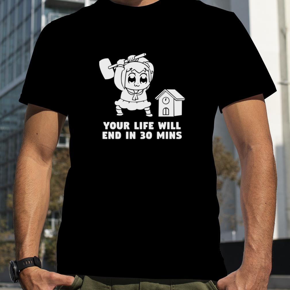 Your Life Will End In 30 Mins Pop Team Epic shirt