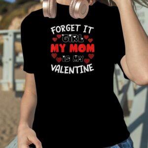 Forget It Girls My Mom Is My Valentine Hearts Funny Cute T Shirt