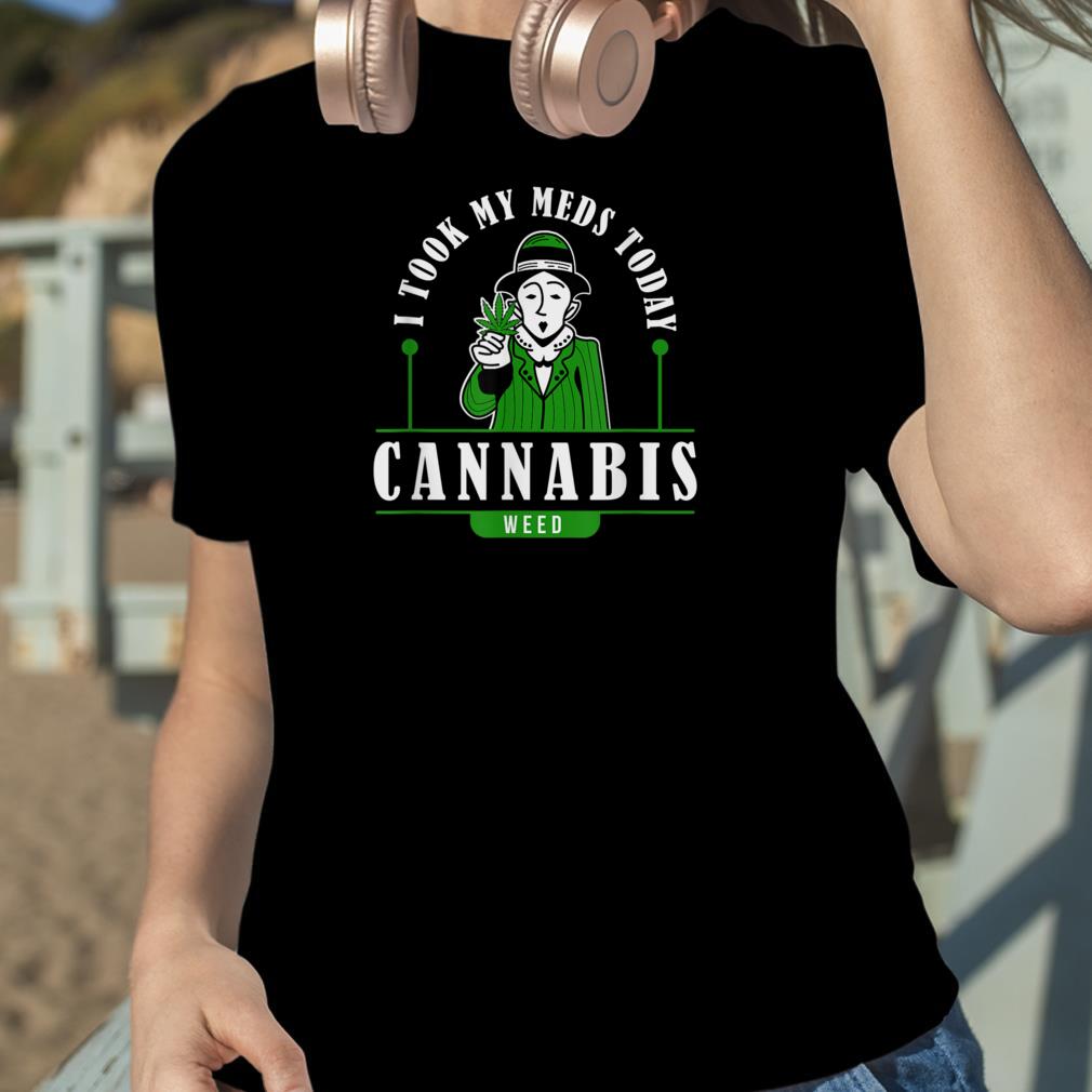 I Took My Meds Today Marijuana Funny Weed Cannabis Sayings T Shirt