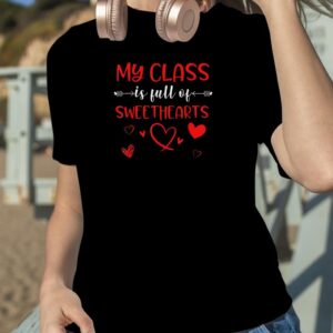My Class Is Full Of Sweethearts Valentines Day Teacher T Shirt