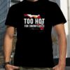 Too Hot For Snowflakes Shirt