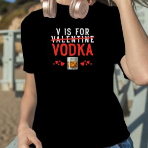 V Is For Vodka shirt Valentines Day T Shirt