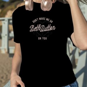 Yellowstone Valentine's Day Don't Make Me Go Beth Dutton T Shirt