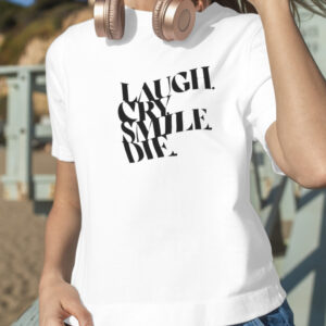 Laugh Cry Smile Die shirt