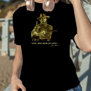 The Outlaw Josey Wales Dyin’ Aint Much Of Livin’ shirt